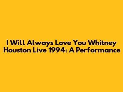 "I Will Always Love You" Whitney Houston Live 1994: A Performance