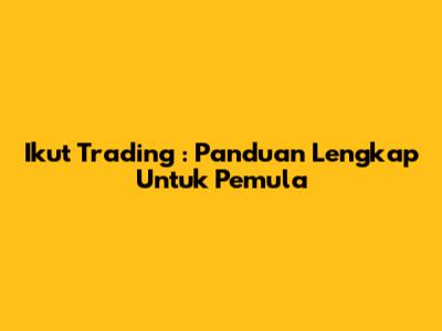 **Ikut Trading**: Panduan Lengkap Untuk Pemula