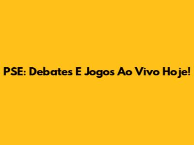 **PSE: Debates E Jogos Ao Vivo Hoje!**