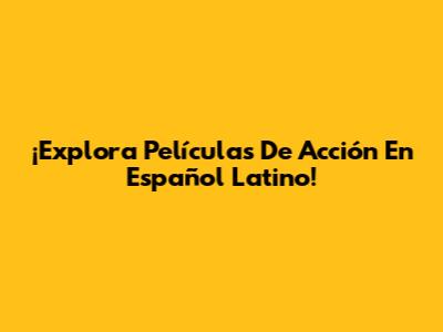 ¡Explora Películas De Acción En Español Latino!