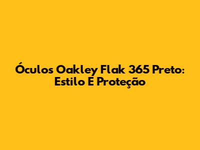 Óculos Oakley Flak 365 Preto: Estilo E Proteção