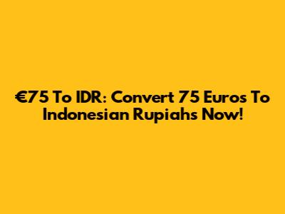 €75 To IDR: Convert 75 Euros To Indonesian Rupiahs Now!