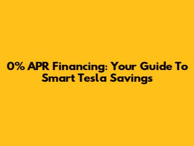 0% APR Financing: Your Guide To Smart Tesla Savings