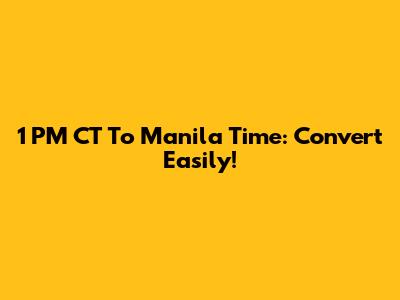 1 PM CT To Manila Time: Convert Easily!