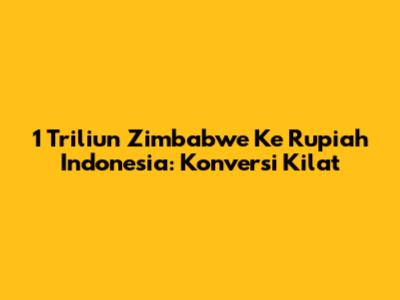 1 Triliun Zimbabwe Ke Rupiah Indonesia: Konversi Kilat