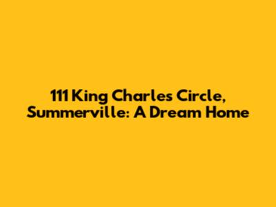 111 King Charles Circle, Summerville: A Dream Home