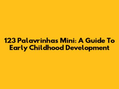 123 Palavrinhas Mini: A Guide To Early Childhood Development