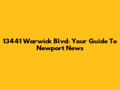 13441 Warwick Blvd: Your Guide To Newport News