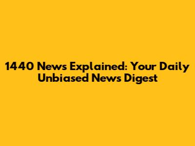 1440 News Explained: Your Daily Unbiased News Digest