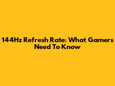 144Hz Refresh Rate: What Gamers Need To Know
