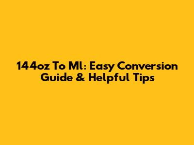 144oz To Ml: Easy Conversion Guide & Helpful Tips