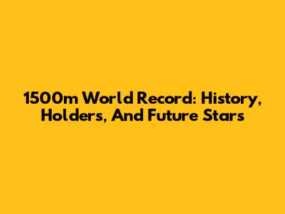 1500m World Record: History, Holders, And Future Stars