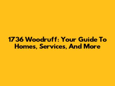 1736 Woodruff: Your Guide To Homes, Services, And More
