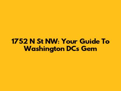 1752 N St NW: Your Guide To Washington DC's Gem