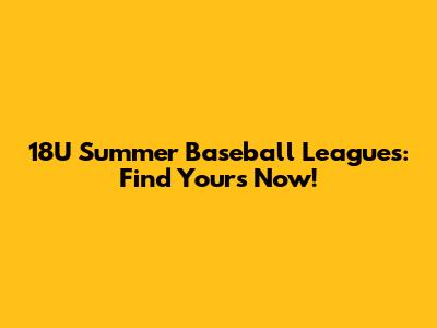 18U Summer Baseball Leagues: Find Yours Now!