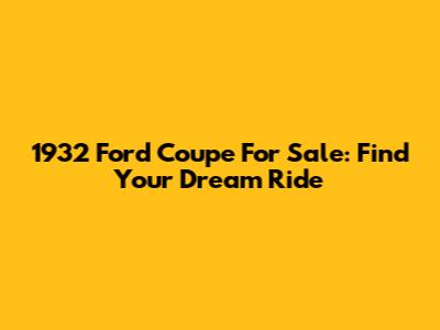1932 Ford Coupe For Sale: Find Your Dream Ride