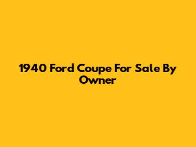 1940 Ford Coupe For Sale By Owner