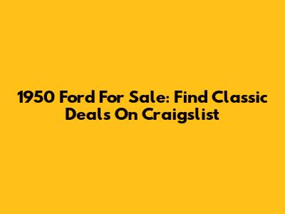1950 Ford For Sale: Find Classic Deals On Craigslist