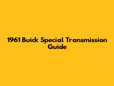 1961 Buick Special Transmission Guide