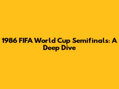 1986 FIFA World Cup Semifinals: A Deep Dive