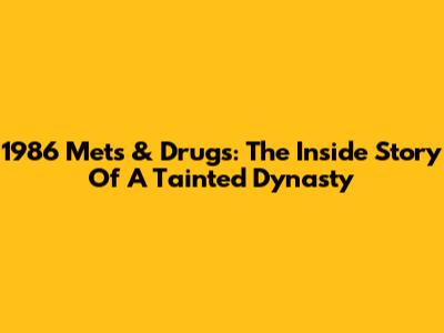 1986 Mets & Drugs: The Inside Story Of A Tainted Dynasty