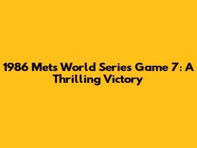 1986 Mets World Series Game 7: A Thrilling Victory