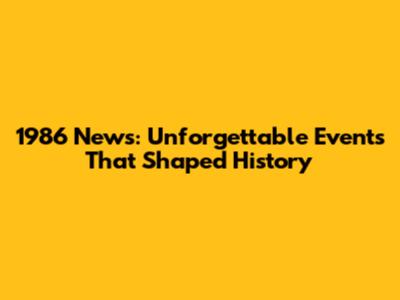 1986 News: Unforgettable Events That Shaped History