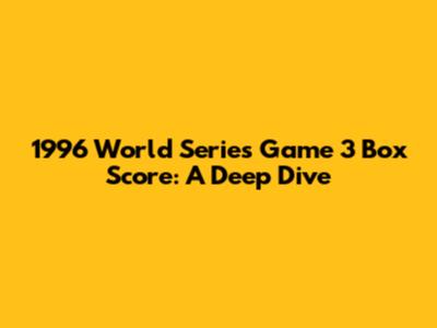 1996 World Series Game 3 Box Score: A Deep Dive