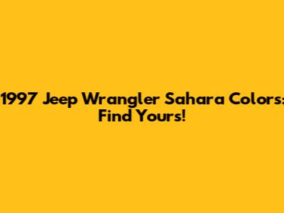 1997 Jeep Wrangler Sahara Colors: Find Yours!