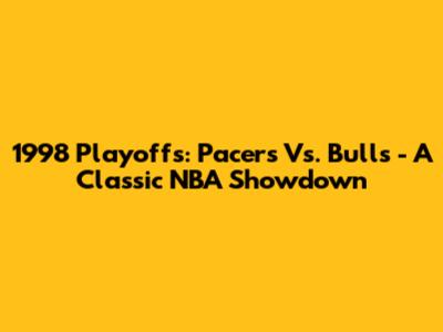 1998 Playoffs: Pacers Vs. Bulls - A Classic NBA Showdown