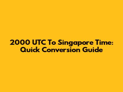 2000 UTC To Singapore Time: Quick Conversion Guide