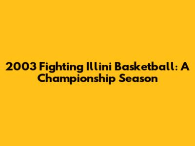 2003 Fighting Illini Basketball: A Championship Season