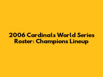 2006 Cardinals World Series Roster: Champions' Lineup