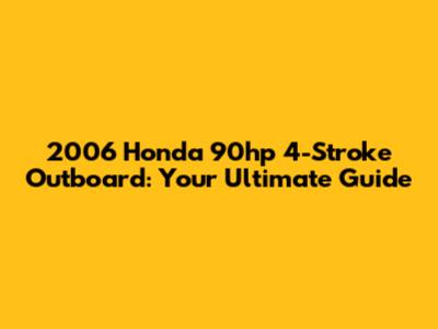 2006 Honda 90hp 4-Stroke Outboard: Your Ultimate Guide