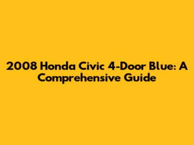 2008 Honda Civic 4-Door Blue: A Comprehensive Guide