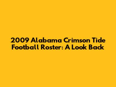 2009 Alabama Crimson Tide Football Roster: A Look Back