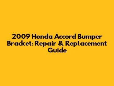 2009 Honda Accord Bumper Bracket: Repair & Replacement Guide