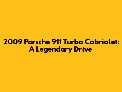 2009 Porsche 911 Turbo Cabriolet: A Legendary Drive
