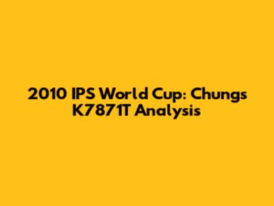 2010 IPS World Cup: Chung's K7871T Analysis