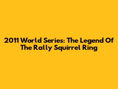 2011 World Series: The Legend Of The Rally Squirrel Ring