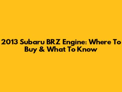 2013 Subaru BRZ Engine: Where To Buy & What To Know