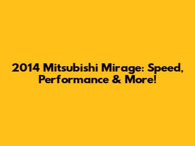 2014 Mitsubishi Mirage: Speed, Performance & More!