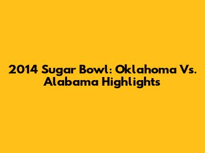 2014 Sugar Bowl: Oklahoma Vs. Alabama Highlights