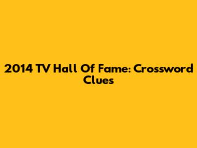 2014 TV Hall Of Fame: Crossword Clues