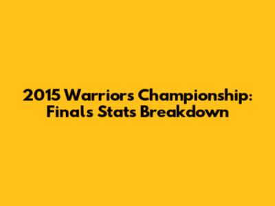 2015 Warriors Championship: Finals Stats Breakdown