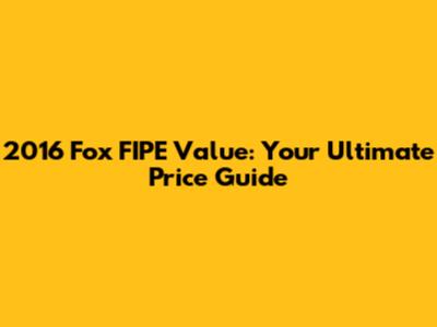 2016 Fox FIPE Value: Your Ultimate Price Guide