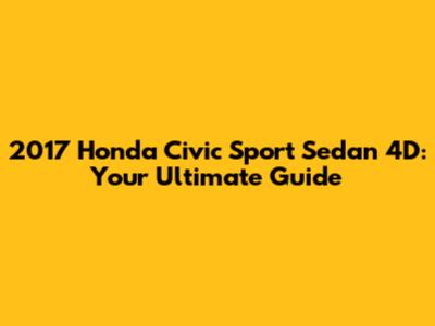 2017 Honda Civic Sport Sedan 4D: Your Ultimate Guide