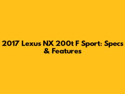 2017 Lexus NX 200t F Sport: Specs & Features