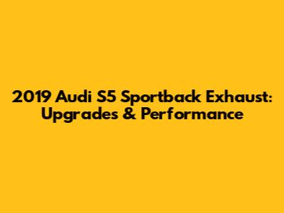 2019 Audi S5 Sportback Exhaust: Upgrades & Performance