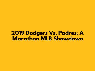 2019 Dodgers Vs. Padres: A Marathon MLB Showdown